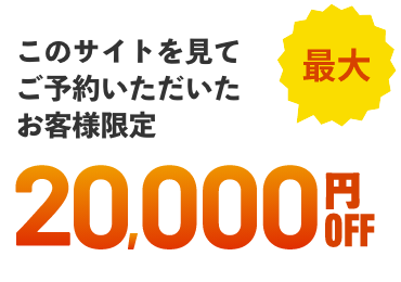 このサイトを見てご予約いただいたお客様限定最大20,000円OFF