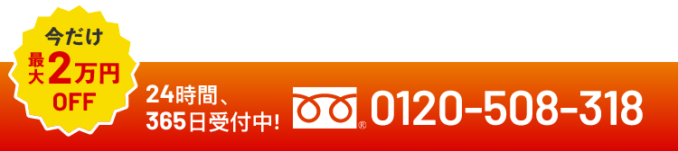 今だけ最大2万円OFF 24時間、365日受付中！0120-508-318